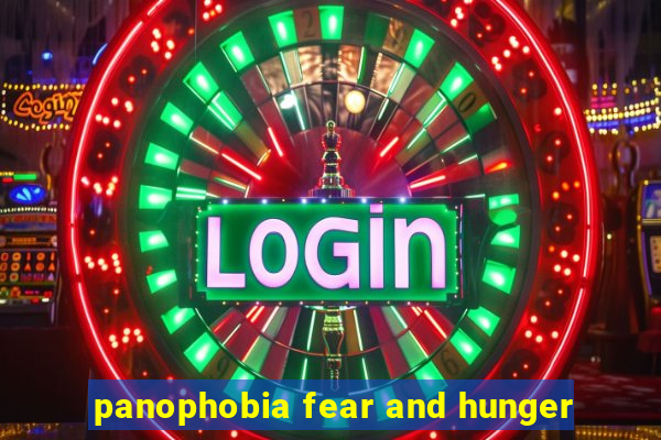 panophobia fear and hunger